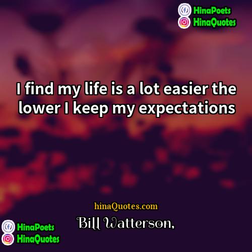 Bill Watterson Quotes | I find my life is a lot