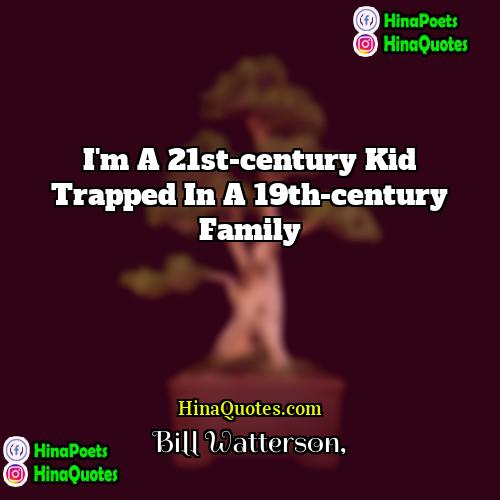 Bill Watterson Quotes | I'm a 21st-century kid trapped in a