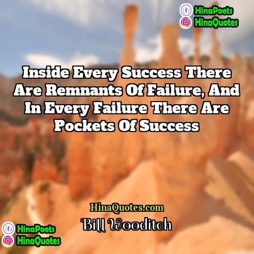 Bill Wooditch Quotes | Inside every success there are remnants of