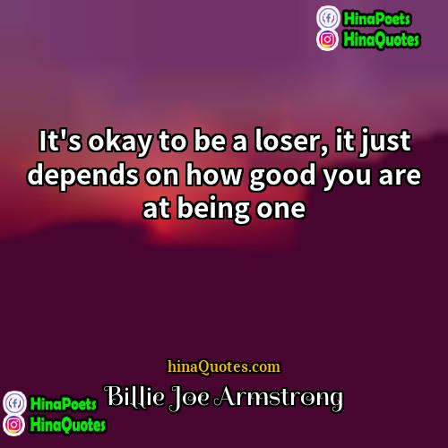 Billie Joe Armstrong Quotes | It's okay to be a loser, it