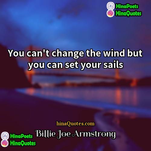Billie Joe Armstrong Quotes | You can't change the wind but you