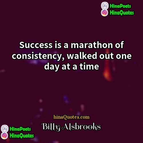 Billy Alsbrooks Quotes | Success is a marathon of consistency, walked
