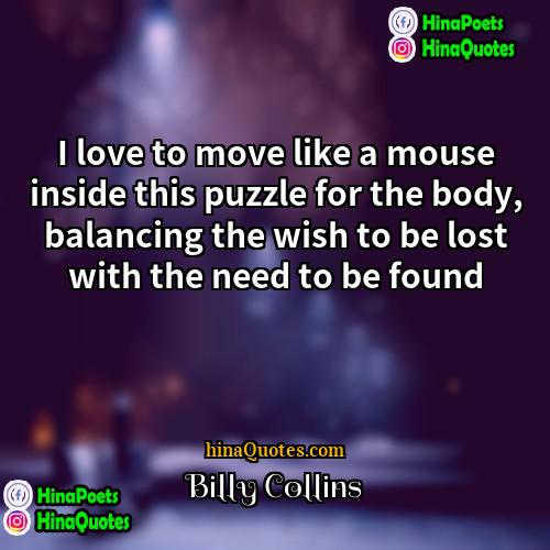 Billy Collins Quotes | I love to move like a mouse