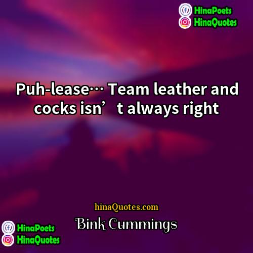 Bink Cummings Quotes | Puh-lease… Team leather and cocks isn’t always