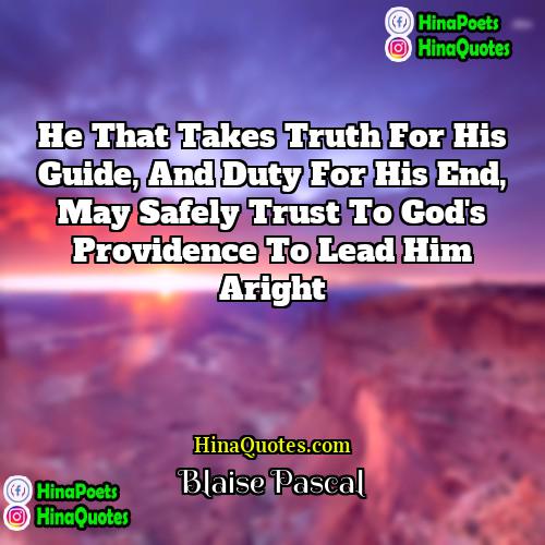 Blaise Pascal Quotes | He that takes truth for his guide,