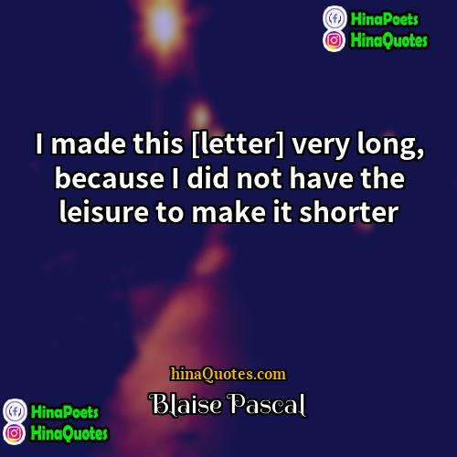 Blaise Pascal Quotes | I made this [letter] very long, because