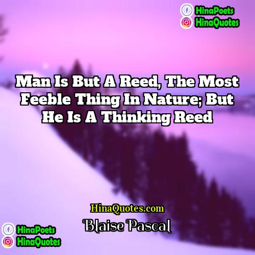 Blaise Pascal Quotes | Man is but a reed, the most