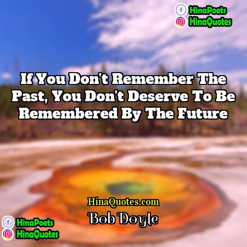 Bob Doyle Quotes | If you don’t remember the past, you