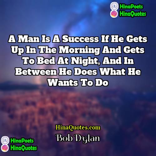 Bob Dylan Quotes | A man is a success if he