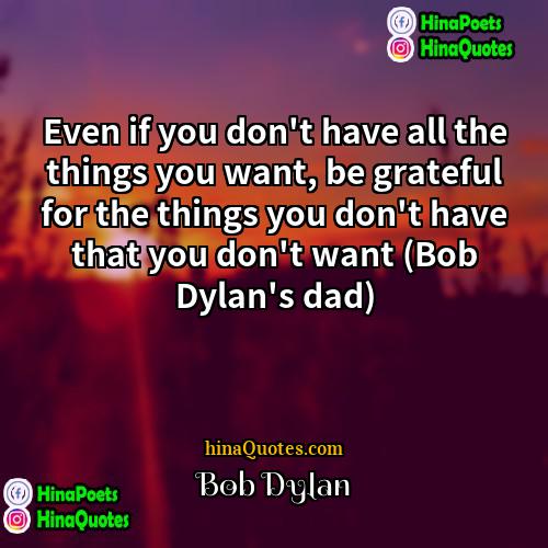 Bob Dylan Quotes | Even if you don't have all the