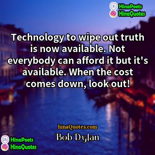 Bob Dylan Quotes | Technology to wipe out truth is now