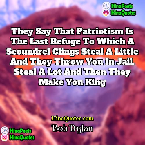 Bob Dylan Quotes | They say that patriotism is the last