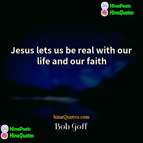 Bob Goff Quotes | Jesus lets us be real with our