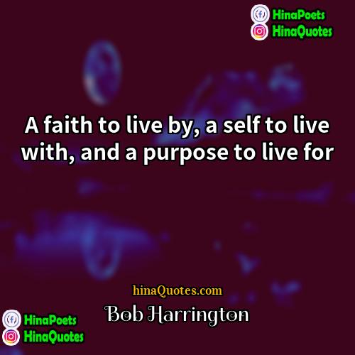 Bob Harrington Quotes | A faith to live by, a self