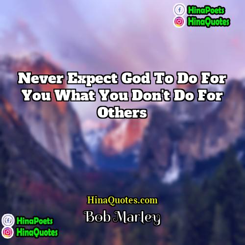 Bob Marley Quotes | Never expect God to do for you