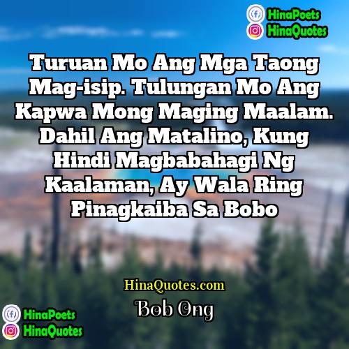 Bob Ong Quotes | Turuan mo ang mga taong mag-isip. Tulungan