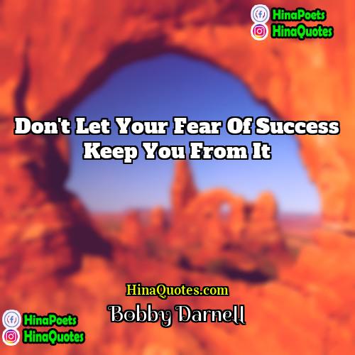 Bobby Darnell Quotes | Don't let your fear of success keep