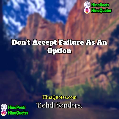 Bohdi Sanders Quotes | Don’t accept failure as an option.
 