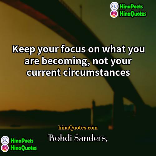 Bohdi Sanders Quotes | Keep your focus on what you are