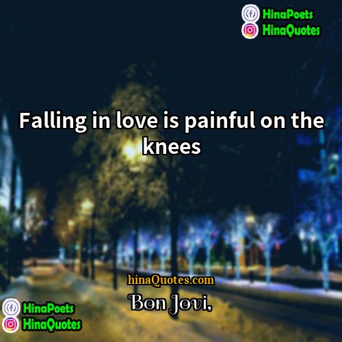 Bon Jovi Quotes | Falling in love is painful on the