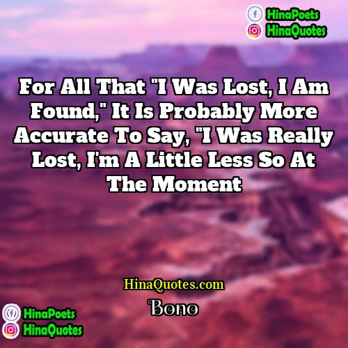 Bono Quotes | For all that "I was lost, I