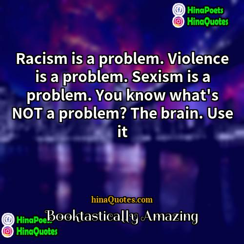 Booktastically Amazing Quotes | Racism is a problem. Violence is a