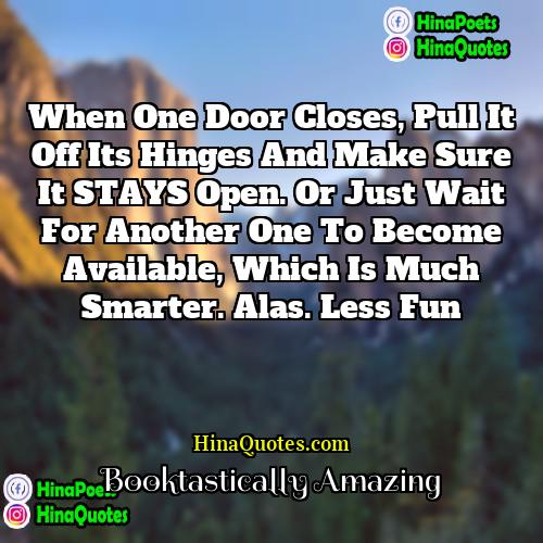 Booktastically Amazing Quotes | When one door closes, pull it off