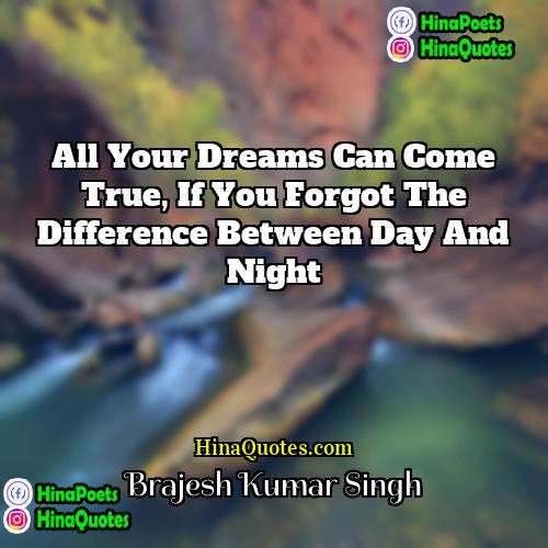 Brajesh Kumar Singh Quotes | All your dreams can come true, if