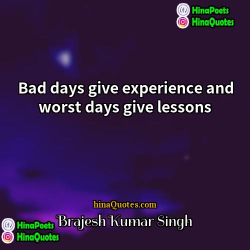 Brajesh Kumar Singh Quotes | Bad days give experience and worst days