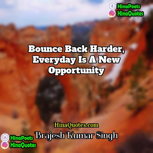 Brajesh Kumar Singh Quotes | Bounce back harder, Everyday is a new
