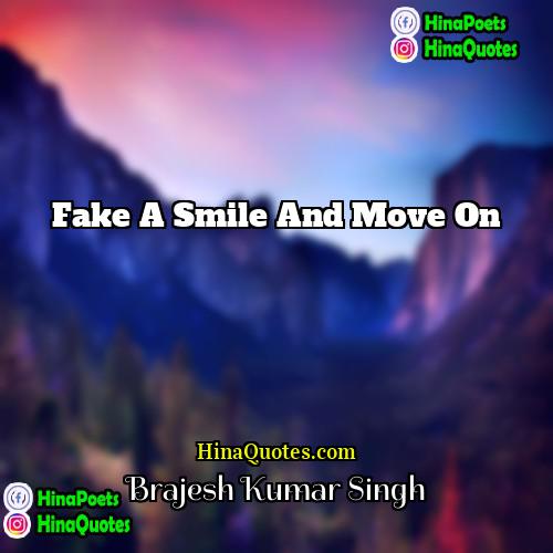 Brajesh Kumar Singh Quotes | Fake a smile and move on.
 