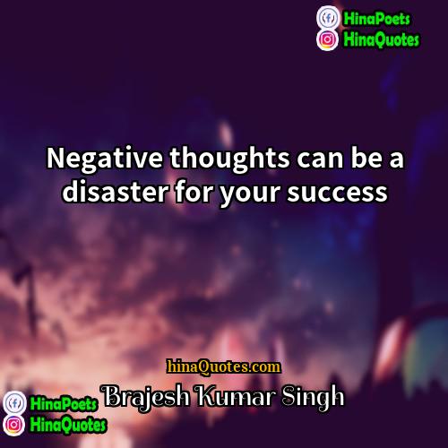 Brajesh Kumar Singh Quotes | Negative thoughts can be a disaster for