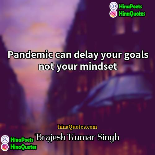 Brajesh Kumar Singh Quotes | Pandemic can delay your goals not your