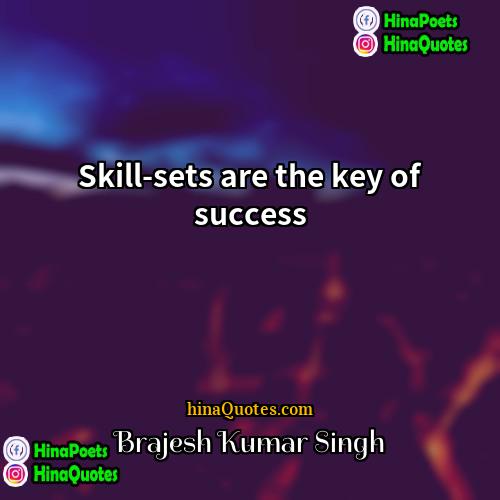 Brajesh Kumar Singh Quotes | Skill-sets are the key of success.
 