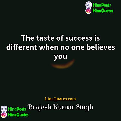 Brajesh Kumar Singh Quotes | The taste of success is different when
