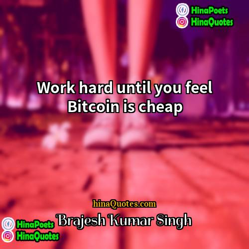 Brajesh Kumar Singh Quotes | Work hard until you feel Bitcoin is