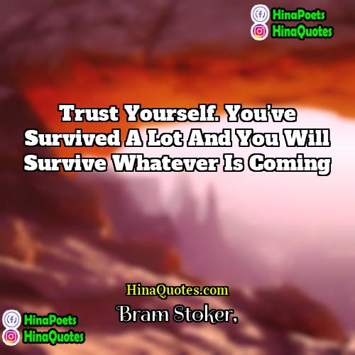 Bram Stoker Quotes | Trust yourself. You’ve survived a lot and