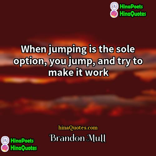 Brandon Mull Quotes | When jumping is the sole option, you