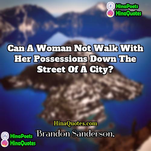 Brandon Sanderson Quotes | Can a woman not walk with her