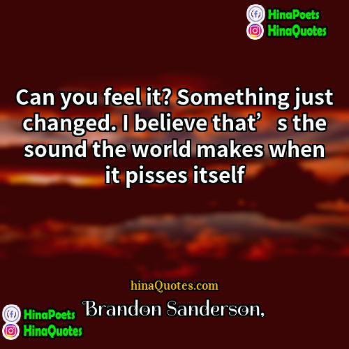 Brandon Sanderson Quotes | Can you feel it? Something just changed.