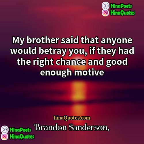Brandon Sanderson Quotes | My brother said that anyone would betray