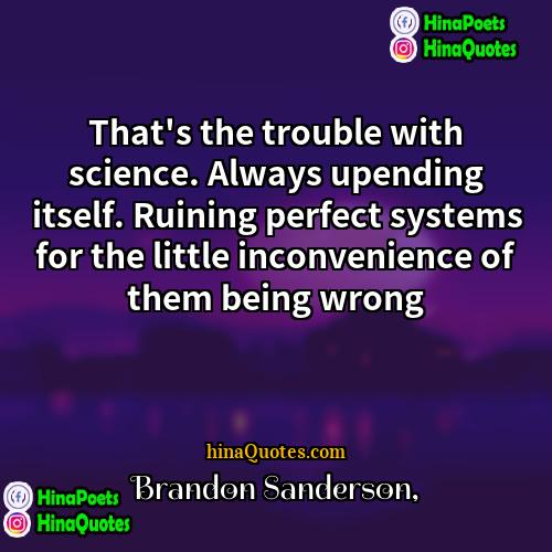 Brandon Sanderson Quotes | That's the trouble with science. Always upending