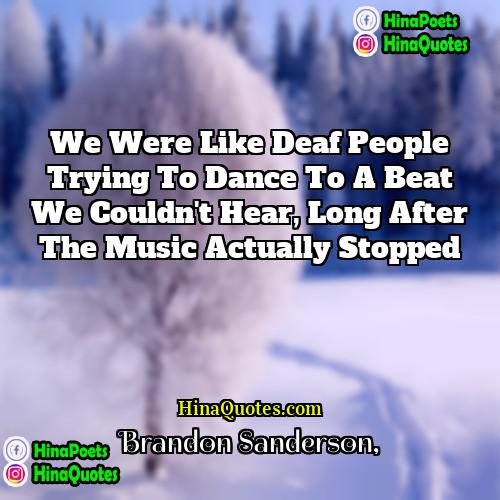Brandon Sanderson Quotes | We were like deaf people trying to