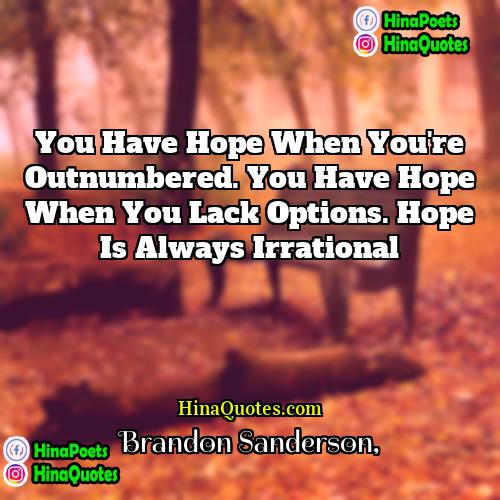 Brandon Sanderson Quotes | You have hope when you're outnumbered. You
