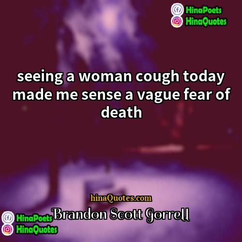 Brandon Scott Gorrell Quotes | seeing a woman cough today made me