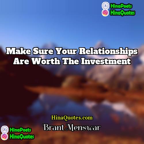 Brant Menswar Quotes | Make sure your relationships are worth the