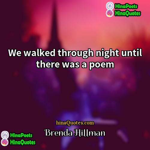 Brenda Hillman Quotes | We walked through night until there was