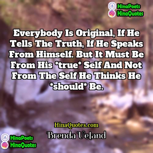Brenda Ueland Quotes | Everybody is original, if he tells the