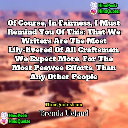 Brenda Ueland Quotes | Of course, in fairness, I must remind