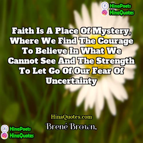 Brene Brown Quotes | Faith is a place of mystery, where